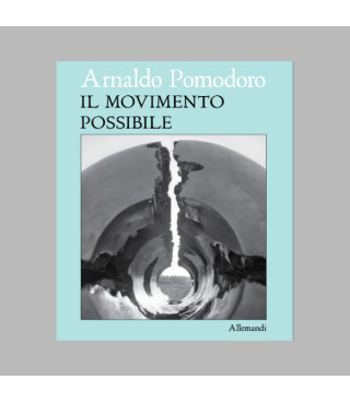 Arnaldo Pomodoro. Il movimento possibile