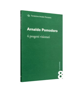 Arnaldo Pomodoro. 4 Progetti visionari, a cura di Aldo Colonetti e Ada Masoero
